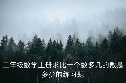 二年級數學上冊求比一個數多幾的數是多少的練習題