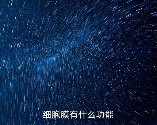 細胞膜的三大功能，細胞膜有什么功能