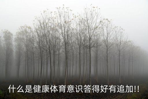 什么是健康體育意識答得好有追加!!