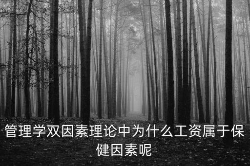 管理學雙因素理論中為什么工資屬于保健因素呢