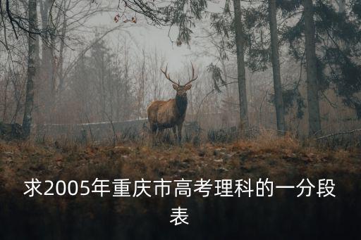 求2005年重慶市高考理科的一分段表