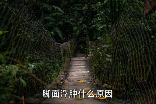 腳面浮腫什么原因