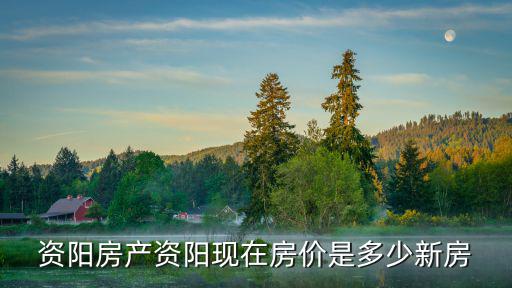 資陽房產資陽現在房價是多少新房