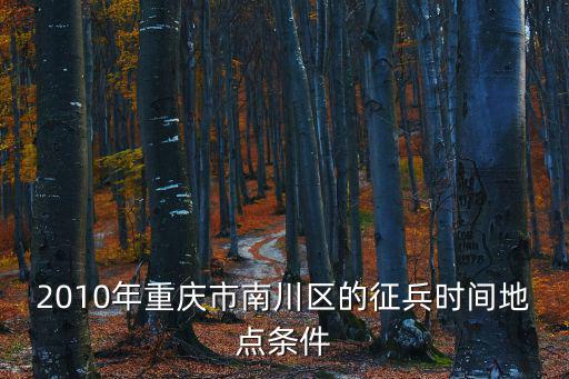 2010年重慶市南川區的征兵時間地點條件