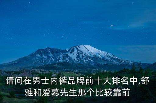 請問在男士內(nèi)褲品牌前十大排名中,舒雅和愛慕先生那個比較靠前