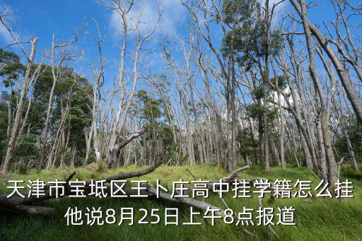 天津市寶坻區王卜莊高中掛學籍怎么掛他說8月25日上午8點報道