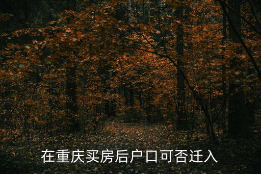 在重慶買房后戶口可否遷入
