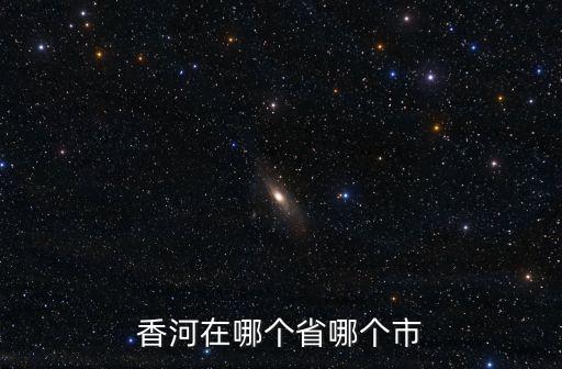 香河縣屬于哪個市房價，香河在哪個省哪個市