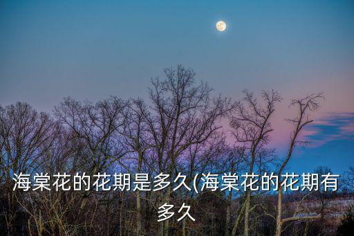 海棠花的花期是多久(海棠花的花期有多久
