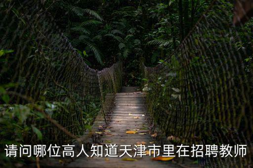請問哪位高人知道天津市里在招聘教師