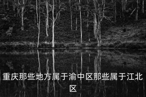 重慶那些地方屬于渝中區那些屬于江北區