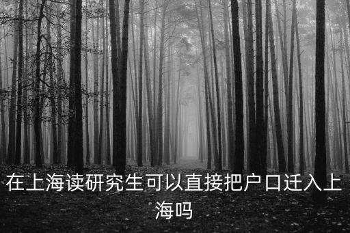 上海雙一流碩士可以直接落戶，考上上海研究生可以轉(zhuǎn)戶口么