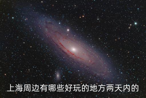上海周邊有哪些好玩的地方兩天內的
