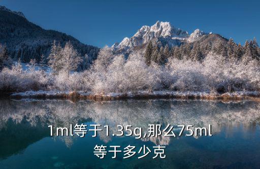 1ml等于多少g,75ml有多少克?根據國際單位制計算