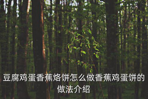豆腐雞蛋香蕉烙餅怎么做香蕉雞蛋餅的做法介紹