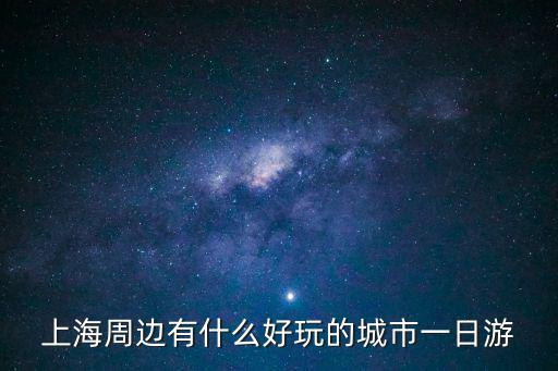 上海周邊有什么好玩的城市一日游