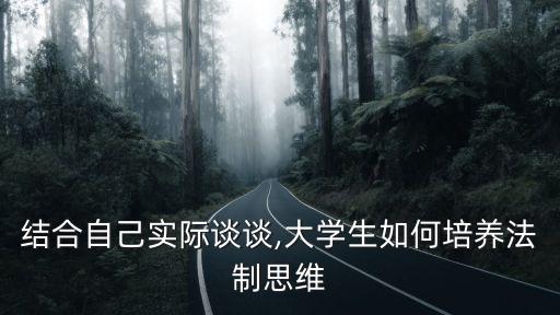 結合實際,如何培養法制思維并結合自身實際談談理想與現實關系