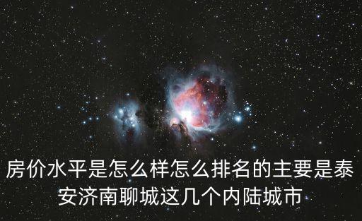 房?jī)r(jià)水平是怎么樣怎么排名的主要是泰安濟(jì)南聊城這幾個(gè)內(nèi)陸城市