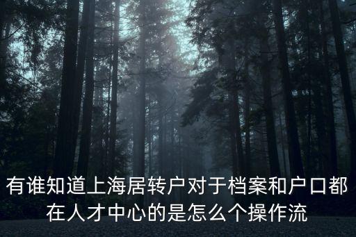 有誰知道上海居轉戶對于檔案和戶口都在人才中心的是怎么個操作流