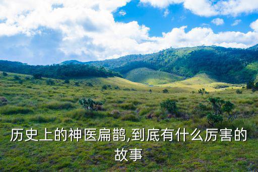 歷史上的神醫扁鵲,到底有什么厲害的故事