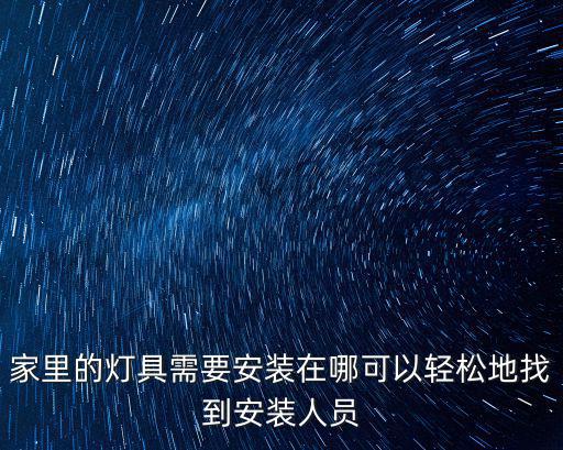 家里的燈具需要安裝在哪可以輕松地找到安裝人員