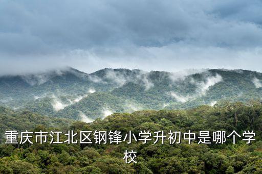 重慶市江北區鋼鋒小學升初中是哪個學校