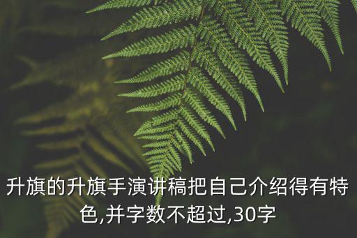 升旗的升旗手演講稿把自己介紹得有特色,并字數不超過,30字