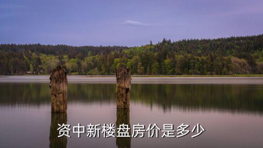 2018資中中鐵房價如何，資中新樓盤房價是多少