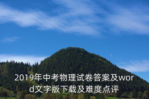 2019年中考物理試卷答案及word文字版下載及難度點(diǎn)評