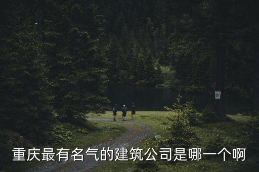 重慶最有名氣的建筑公司是哪一個啊