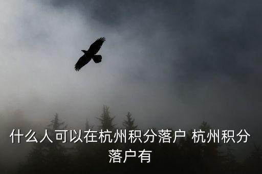 什么人可以在杭州積分落戶 杭州積分落戶有