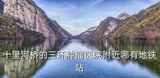 重慶市腫瘤醫院附近的輕軌站，從重慶四公里輕軌站到重慶腫瘤醫院怎么走