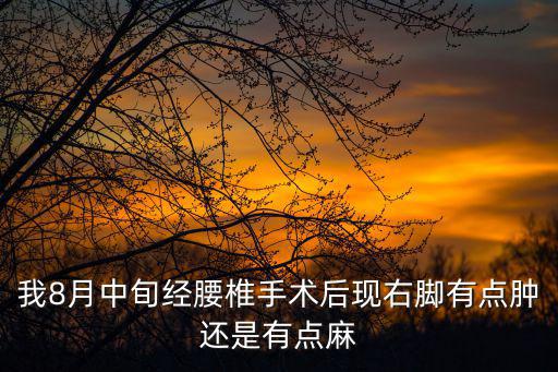 我8月中旬經腰椎手術后現(xiàn)右腳有點腫還是有點麻