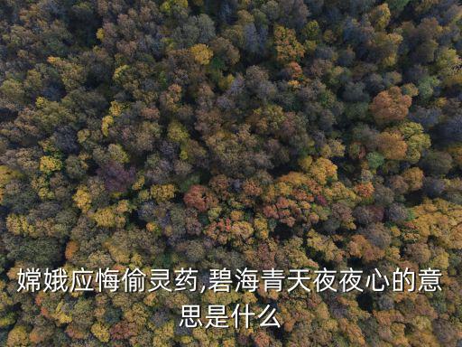 碧海青天夜夜心是什么意思,嫦娥應(yīng)悔偷靈藥碧海青天夜夜心
