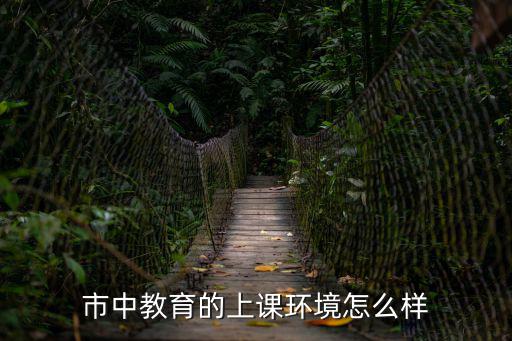 市中教育的上課環(huán)境怎么樣