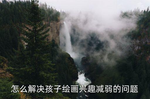 興趣減退,因其他原因而對繪畫不感興趣孩子也不必強行引導