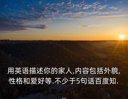 用英語描述你的家人,內容包括外貌,性格和愛好等.不少于5句話百度知...