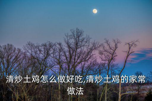 清炒土雞怎么做好吃,清炒土雞的家常做法