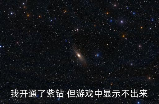 我開通了紫鉆 但游戲中顯示不出來