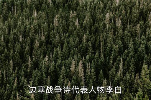 邊塞戰(zhàn)爭(zhēng)詩(shī)代表人物李白
