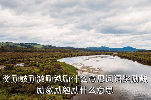 獎勵鼓勵激勵勉勵什么意思詞語獎勵鼓勵激勵勉勵什么意思