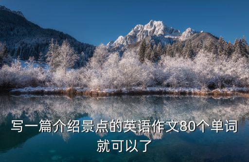 寫一篇介紹景點的英語作文80個單詞就可以了