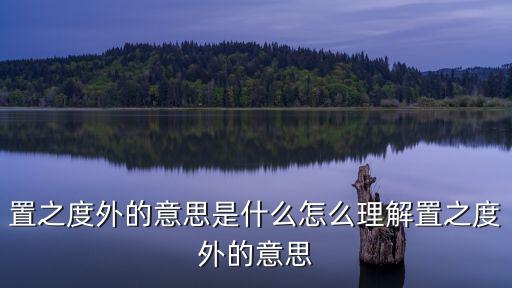 置之度外,置之度外四個字解釋