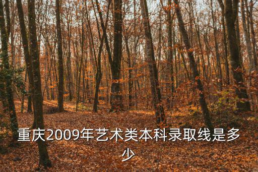 重慶2009年藝術(shù)類本科錄取線是多少