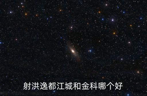 射洪逸都江城和金科哪個(gè)好