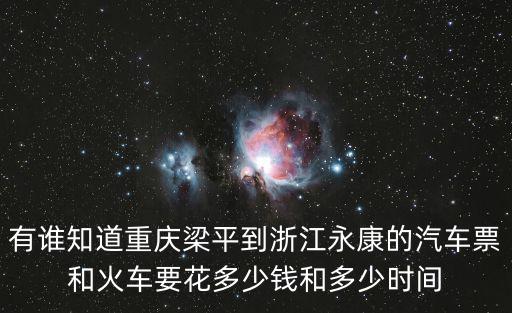 重慶市到永康市有多遠，有誰知道重慶梁平到浙江永康的汽車票和火車要花多少錢和多少時間