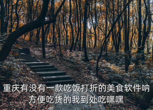 重慶有沒有一款吃飯打折的美食軟件吶方便吃貨的我到處吃嘿嘿