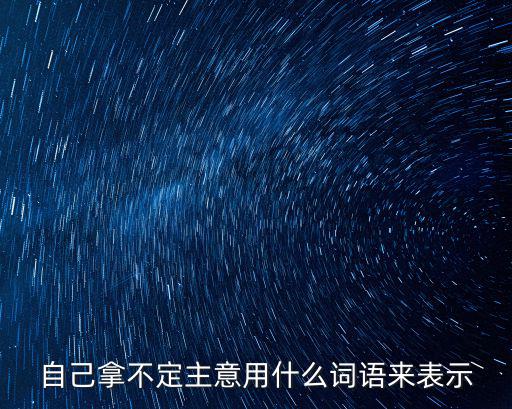 自己拿不定主意用什么詞語來表示