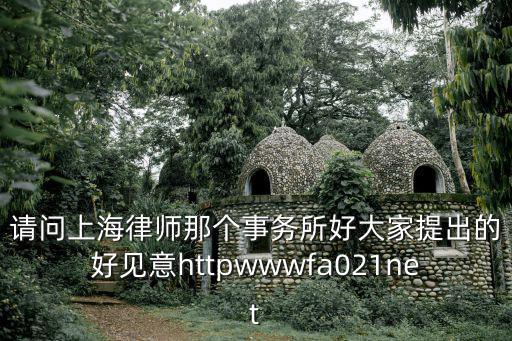 請問上海律師那個事務所好大家提出的好見意httpwwwfa021net