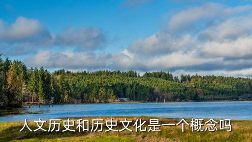 人文歷史和歷史文化是一個概念嗎